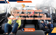 Thủ Tục Nhập Khẩu Ghế Ngồi Ô Tô Trẻ Em Trung Quốc Chính Ngạch 2026